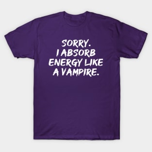 Sorry. I Absorb Energy Like a Vampire. | Emotions | Relationship | Quotes | Purple T-Shirt